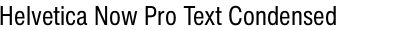 Helvetica Now Pro Text Condensed